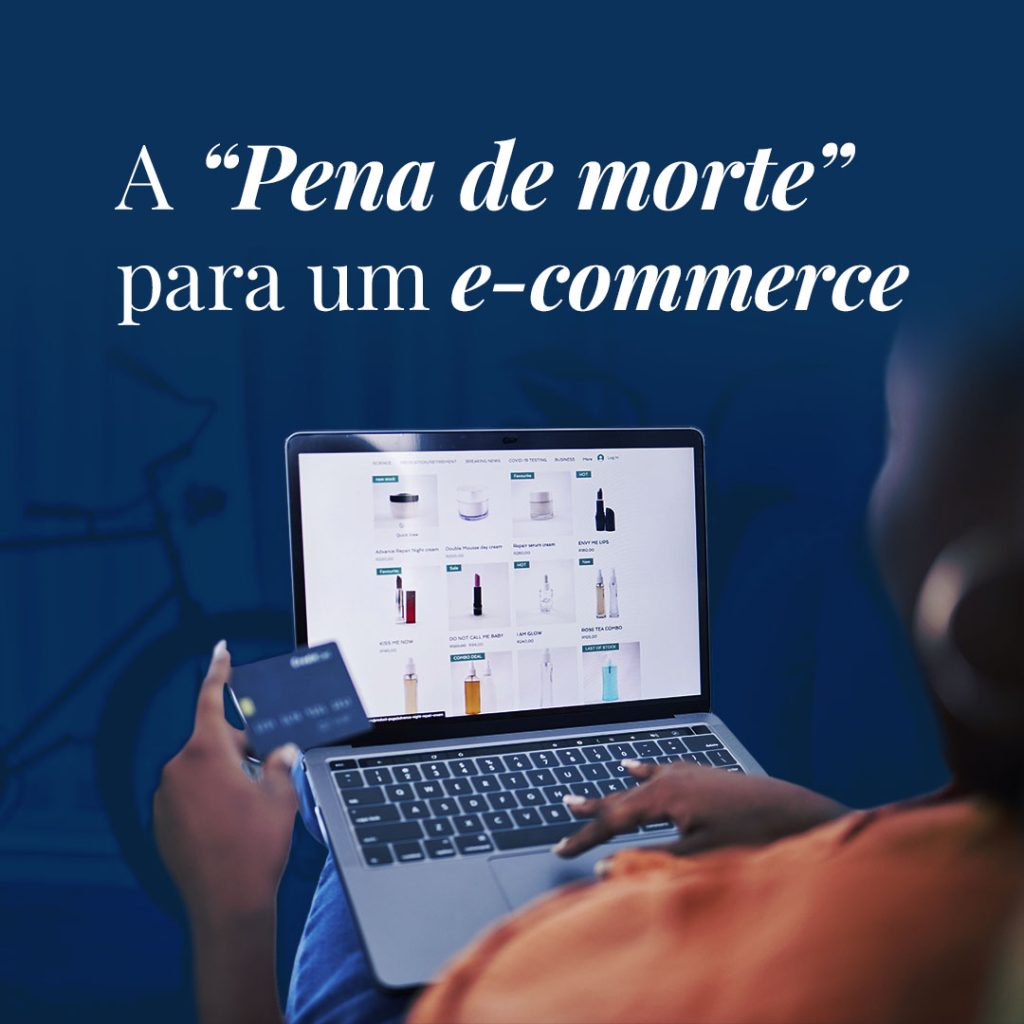 A “pena de morte” para um e-commerce