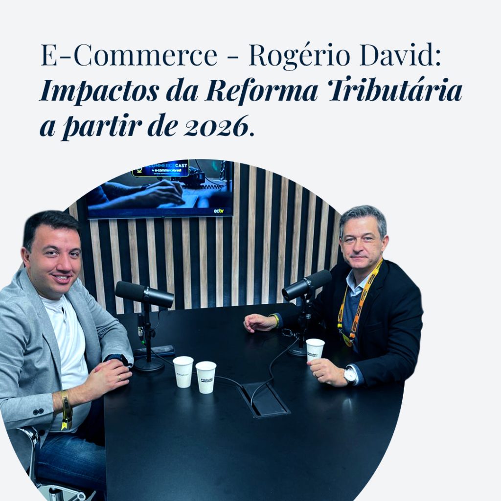 Rogério David participou do E-Commerce Cast e trouxe uma análise profunda sobre os impactos da Reforma Tributária a partir de 2026.